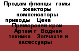 Продам фланцы, гэмы, эжекторы, компенсаторы, приводы › Цена ­ 6 655 - Приморский край, Артем г. Водная техника » Запчасти и аксессуары   